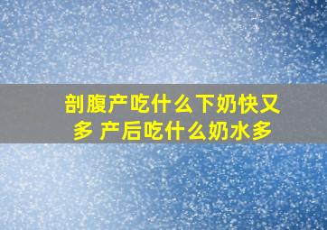 剖腹产吃什么下奶快又多 产后吃什么奶水多